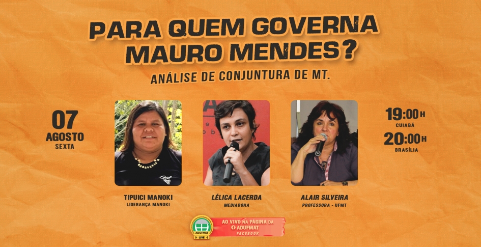 Para quem governa Mauro Mendes? Convidadas analisam conjuntura de Mato Grosso em Live nessa sexta-feira, 07/08