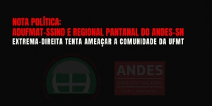 NOTA DA ADUFMAT-SSIND E DA REGIONAL PANTANAL DO ANDES-SN: Extrema-direita tenta ameaçar a comunidade da UFMT