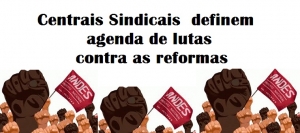 Centrais Sindicais se reúnem para definir agenda de lutas contra as reformas