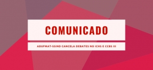 COMUNICADO: Adufmat-Ssind cancela debates no ICHS e CCBS III