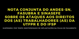 NOTA CONJUNTA DO ANDES-SN, FASUBRA E SINASEFE SOBRE OS ATAQUES AOS DIREITOS DOS (AS) TRABALHADORES (AS) DA UTFPR E DO IFSP