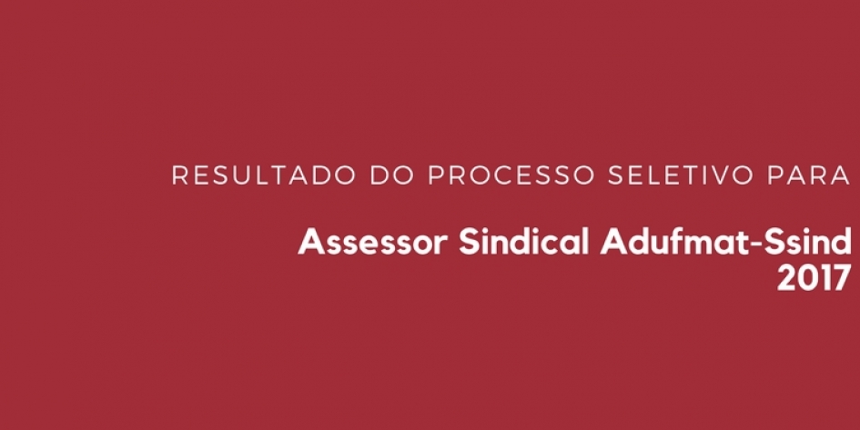 Resultado do processo seletivo para assessor sindical Adufmat-Ssind 2017