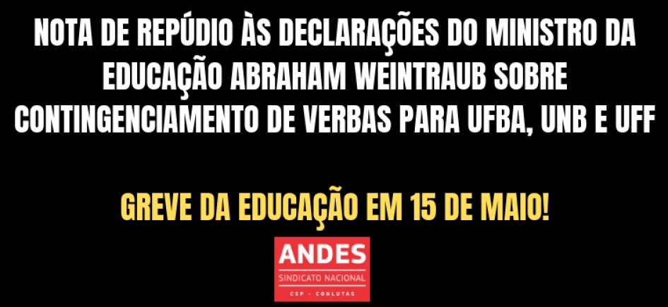 NOTA DE REPÚDIO ÀS DECLARAÇÕES DO MINISTRO DA EDUCAÇÃO, ABRAHAM WEINTRAUB, SOBRE CONTINGENCIAMENTO DE VERBAS PARA UFBA, UNB E UFF. GREVE DA EDUCAÇÃO EM 15 DE MAIO!