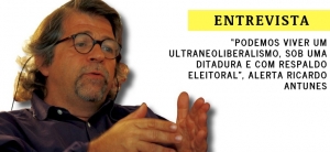 “Podemos viver um ultraneoliberalismo, sob uma ditadura e com respaldo eleitoral”, alerta Ricardo Antunes