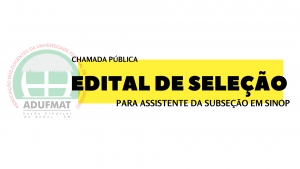 (ATUALIZADA) CHAMADA PÚBLICA - EDITAL DE SELEÇÃO PARA ASSISTENTE DA SUBSEÇÃO EM SINOP