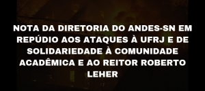 NOTA DA DIRETORIA DO ANDES-SN EM REPÚDIO AOS ATAQUES À UFRJ E DE SOLIDARIEDADE À COMUNIDADE ACADÊMICA E AO REITOR ROBERTO LEHER