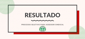 RESULTADO FINAL DO PROCESSO SELETIVO PARA CONTRATAÇÃO DE ASSESSOR(A) SINDICAL