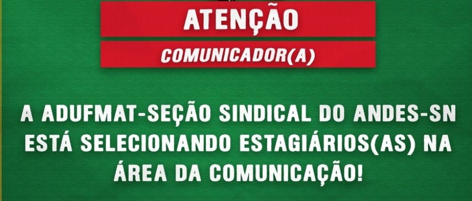 Prorrogação - Adufmat-Ssind contrata estagiários na área da Comunicação