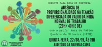 CONVITE: Roda de Conversa “Ausência de proporcionalidade na fixação diferenciada do valor da hora normal de trabalho (20h/ 40h e DE)” - 22/08/19