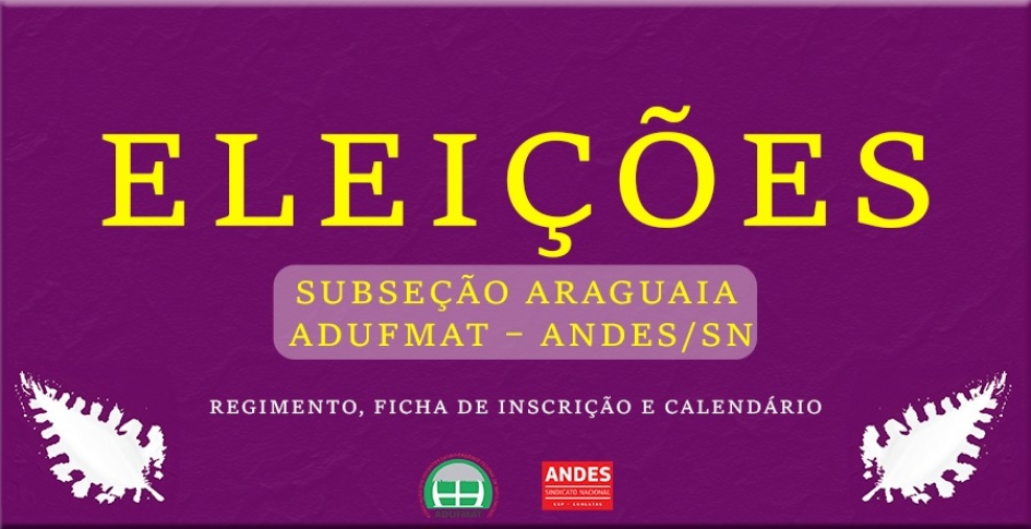 ELEIÇÃO EXTEMPORÂNEA PARA ESCOLHA DA DIRETORIA DA SUBSEÇÃO DA ADUFMAT-SSIND NO ARAGUAIA: REGIMENTO, FICHA DE INSCRIÇÃO E CALENDÁRIO