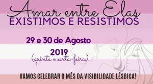 Entidades realizam o evento &quot;Amar entre Elas: existimos e resistimos&quot;, na próxima quinta e sexta-feira (29 e 30/08), para celebrar o mês da visibilidade lésbica