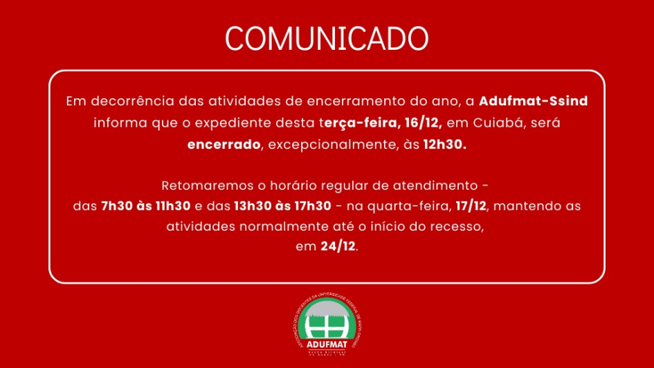 Expediente desta ter&ccedil;a-feira, 16/12, na sede da Adufmat-Ssind, ir&aacute; at&eacute; 12h30