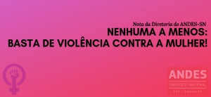 NOTA DA DIRETORIA DO ANDES-SN - NENHUMA A MENOS: BASTA DE VIOLÊNCIA CONTRA A MULHER!