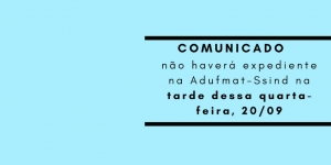 COMUNICADO: NÃO HAVERÁ EXPEDIENTE NA ADUFMAT-SSIND NA TARDE DESSA QUARTA-FEIRA, 20/09/17