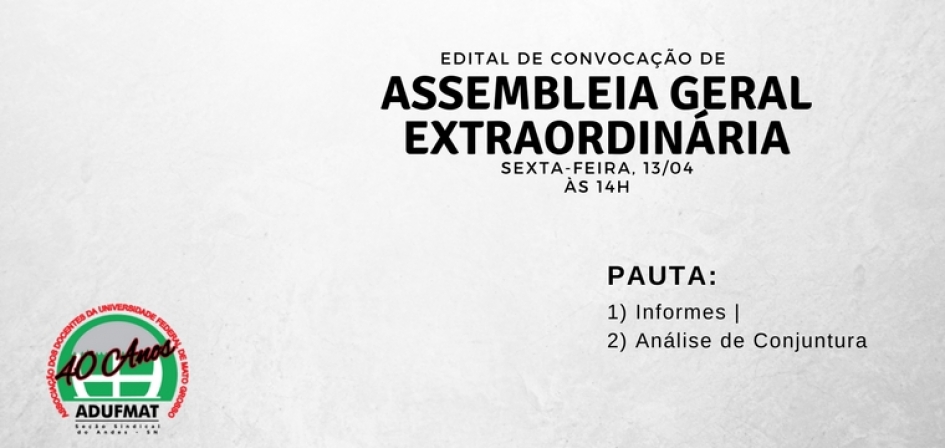 EDITAL DE CONVOCAÇÃO de ASSEMBLEIA GERAL EXTRAORDINÁRIA DA ADUFMAT- Ssind - sexta-feira, 13/04/18