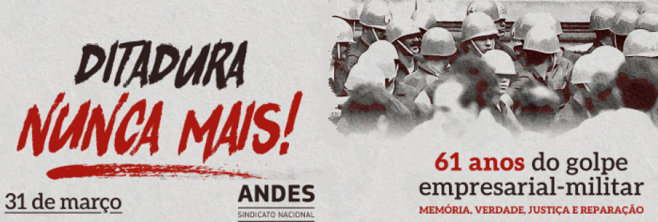 DITADURA NUNCA MAIS | Nos 61 anos do golpe empresarial-militar, nossa luta é por memória, verdade, justiça e reparação