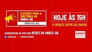 ELEIÇÕES DO ANDES-SN | ASSISTA AO SEGUNDO DEBATE ENTRE AS CHAPAS NESTA SEGUNDA-FEIRA, 08/05