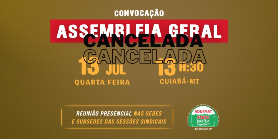 ADUFMAT-SSIND CANCELA ASSEMBLEIA GERAL CONVOCADA PARA ESSA QUARTA-FEIRA, 13/07