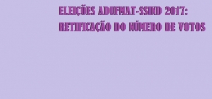 ELEIÇÕES ADUFMAT-SSIND 2017: RETIFICAÇÃO DO NÚMERO DE VOTOS