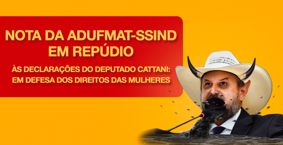 NOTA DA ADUFMAT-SSIND EM REPÚDIO ÀS DECLARAÇÕES DO DEPUTADO CATTANI: EM DEFESA DOS DIREITOS DAS MULHERES