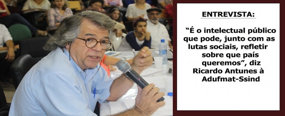 ENTREVISTA: “É o intelectual público que pode, junto com as lutas sociais, refletir sobre que país queremos”, diz Ricardo Antunes à Adufmat-Ssind