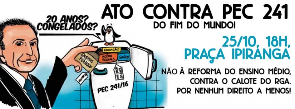 ATO CONTRA A PEC 241/16, CONTRA A REFORMA DO ENSINO MÉDIO, CONTRA O CALOTE DO RGA. POR NENHUM DIREITO A MENOS!