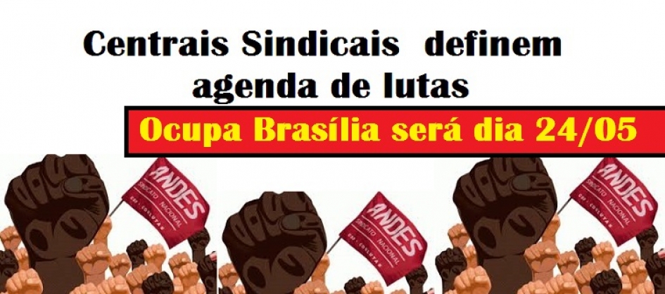 Centrais alteram data do Ocupa Brasília; grande macha será no dia 24/05