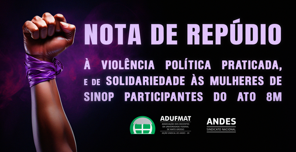 Nota de repúdio à violência política praticada, e de solidariedade às mulheres de Sinop participantes do ato 8M