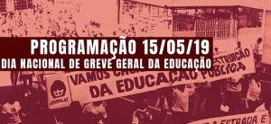 ATUALIZADA - PROGRAMAÇÃO DO DIA 15/05/19: DIA NACIONAL DE GREVE GERAL DA EDUCAÇÃO