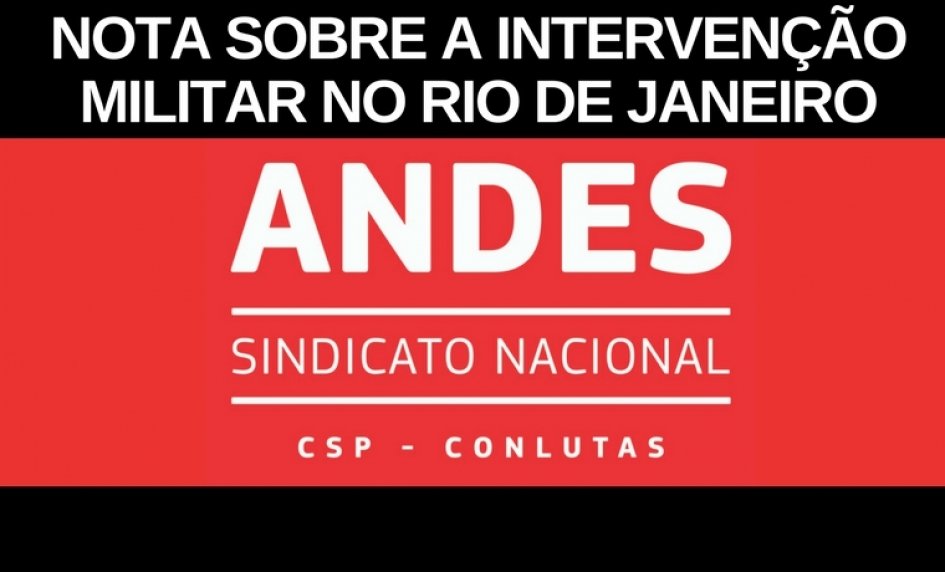 NOTA DA DIRETORIA DO ANDES-SN SOBRE A INTERVENÇÃO MILITAR NO RIO DE JANEIRO