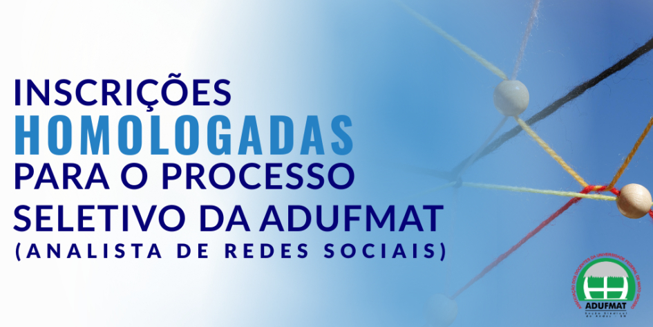 INSCRI&Ccedil;&Otilde;ES HOMOLOGADAS PARA O PROCESSO SELETIVO DA ADUFMAT (ANALISTA DE REDES SOCIAIS)