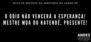 Nota de repúdio da Diretoria do ANDES-SN: O ódio não vencerá a esperança! Mestre Moa do Katendê, presente!