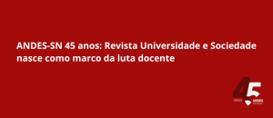 ANDES-SN 45 anos: Revista U&amp;S nasce como marco da luta docente; 1&ordf; edi&ccedil;&atilde;o entrevista Paulo Freire