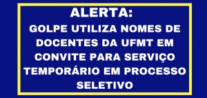 ALERTA: golpe utiliza nomes de docentes da UFMT em convite para serviço temporário em processo seletivo