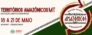 Adufmat-Ssind sedia 2&ordf; edi&ccedil;&atilde;o do Territ&oacute;rios Amaz&ocirc;nicos em Sinop, com foco em educa&ccedil;&atilde;o, direitos e resist&ecirc;ncia entre os dias 18 e 21/05