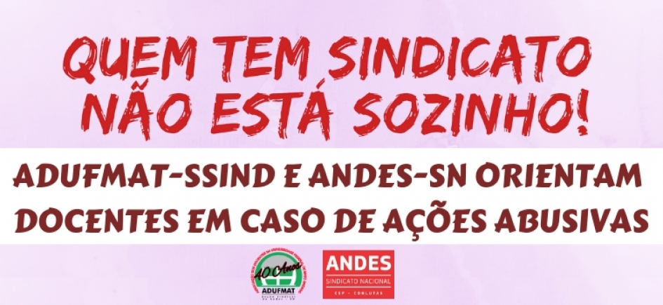 QUEM TEM SINDICATO NÃO ESTÁ SOZINHO!: Adufmat-Ssind e ANDES-SN orientam docentes em casos de ações abusivas