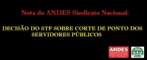 NOTA DO ANDES SINDICATO NACIONAL: DECISÃO DO STF SOBRE CORTE DE PONTO DOS SERVIDORES PÚBLICOS