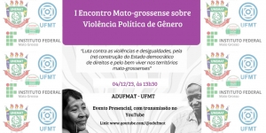Evento reunindo UFMT, IFMT e Unemat mobiliza mulheres de Mato Grosso contra a violência política de gênero e o desrespeito a outros Direitos Humanos