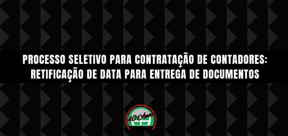 PROCESSO SELETIVO PARA CONTRATAÇÃO DE CONTADORES: RETIFICAÇÃO DE DATA PARA ENTREGA DE DOCUMENTOS