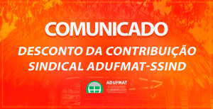 COMUNICADO SOBRE DESCONTO DA CONTRIBUIÇÃO SINDICAL ADUFMAT-SSIND